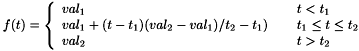 $ f(t) = \left\{\begin{array}{l@{\hspace{0.3in}}l} val_1 & t < t_1 \\ val_1 + {(t-t_1) (val_2-val_1)}/{t_2-t_1)} & t_1 \leq t \leq t_2 \\ val_2 & t > t_2 \\ \end{array}\right. $